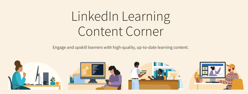 Screenshot of LinkedIn Learning Content Corner page. The screenshot has 4 small cartoon images of people at their desks, most using a computer.  Above the images are the words "LinkedIn Learning Content Corner. Engage and upskill learners with high-quality, up-to-date learning content."